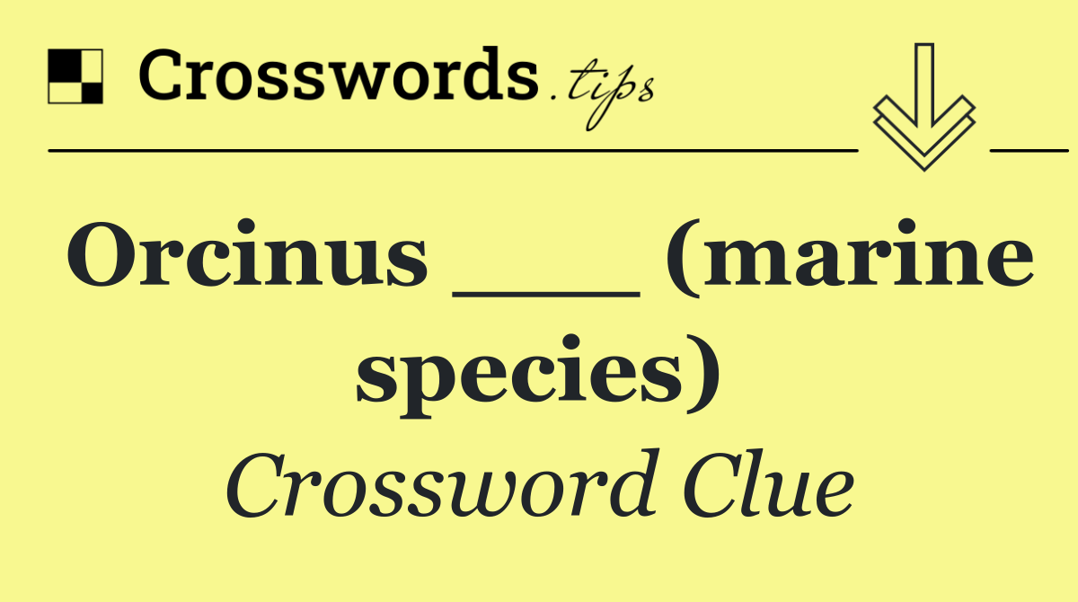 Orcinus ___ (marine species)
