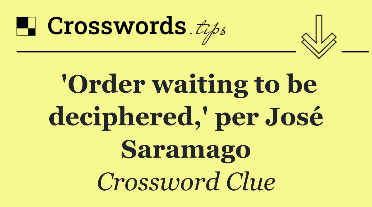 'Order waiting to be deciphered,' per José Saramago