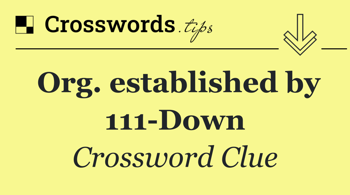 Org. established by 111 Down