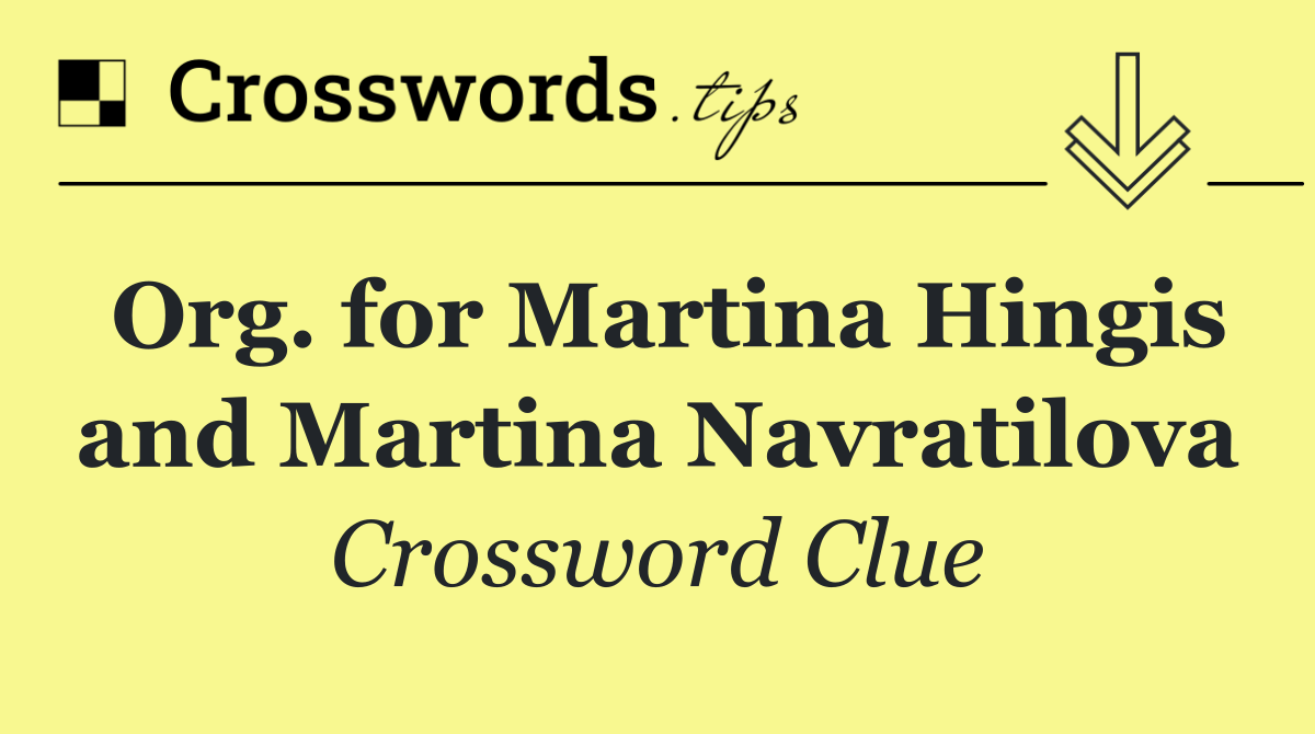 Org. for Martina Hingis and Martina Navratilova
