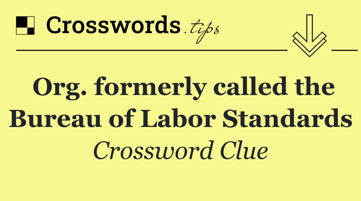 Org. formerly called the Bureau of Labor Standards