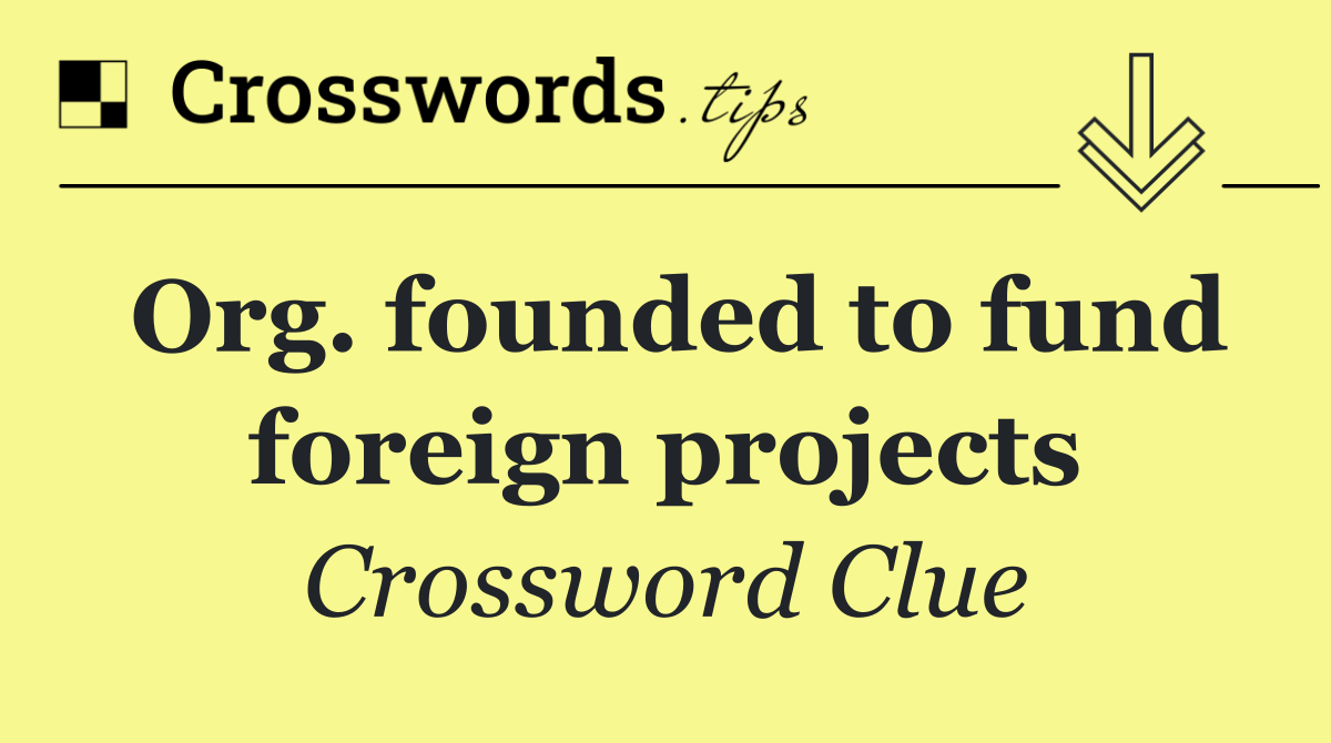 Org. founded to fund foreign projects