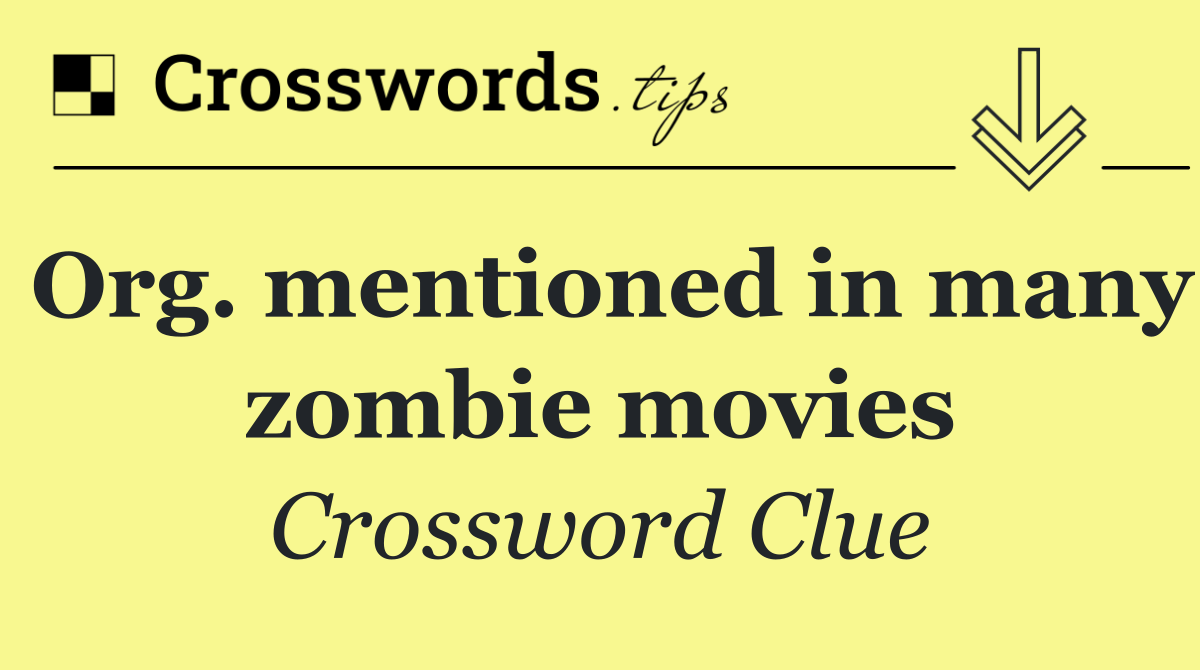 Org. mentioned in many zombie movies