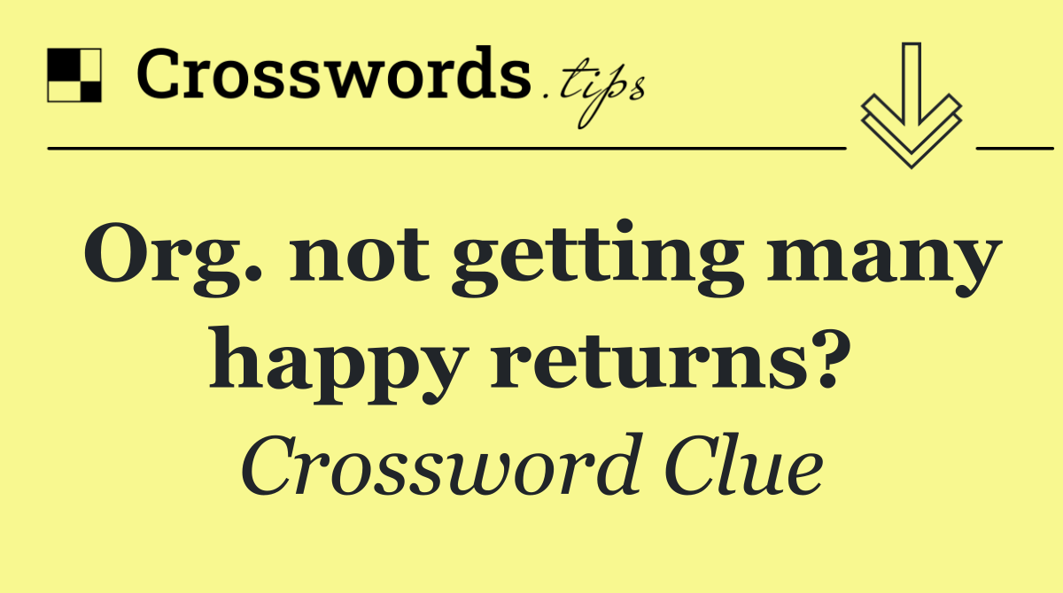 Org. not getting many happy returns?