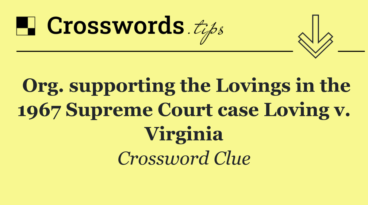 Org. supporting the Lovings in the 1967 Supreme Court case Loving v. Virginia