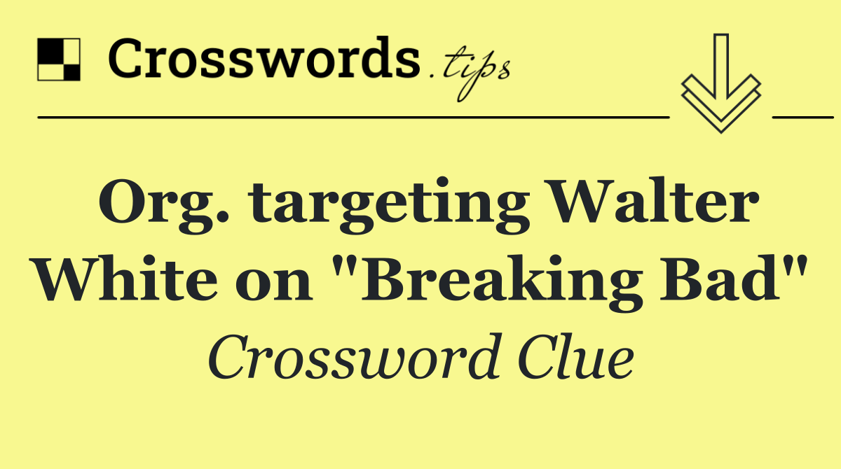 Org. targeting Walter White on "Breaking Bad"