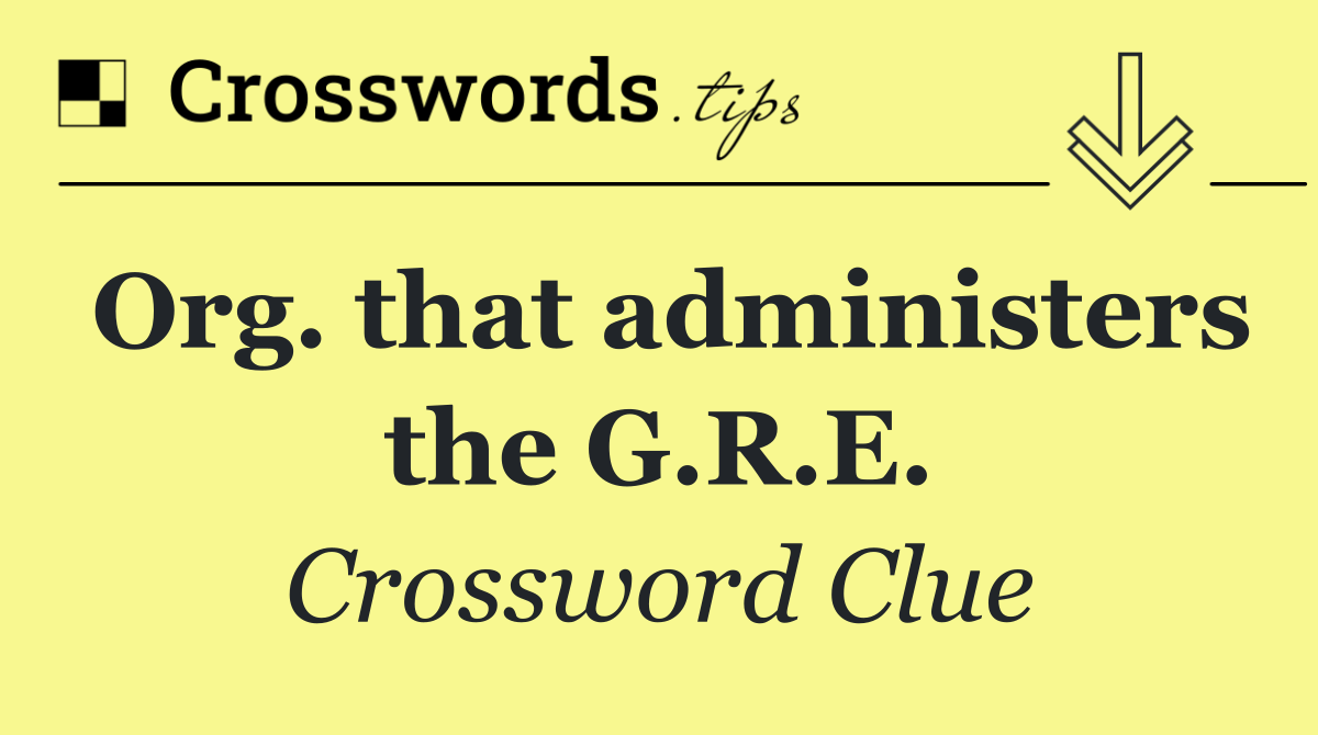 Org. that administers the G.R.E.