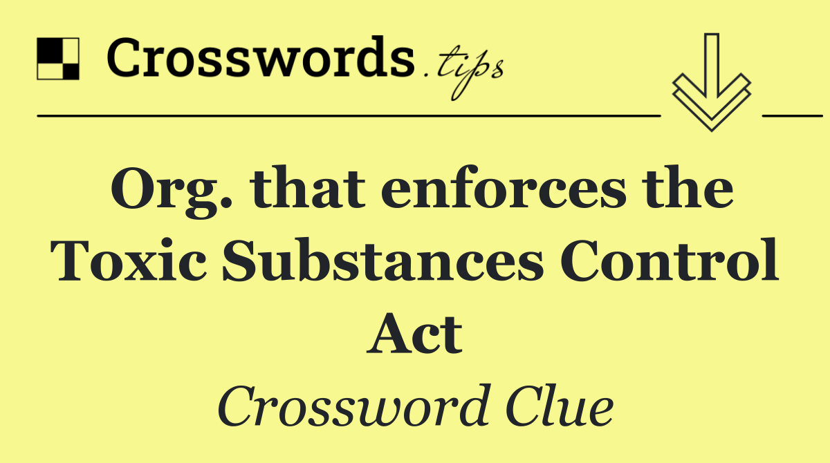 Org. that enforces the Toxic Substances Control Act