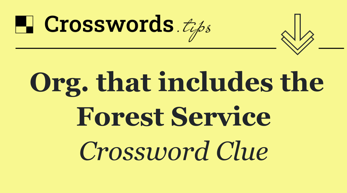 Org. that includes the Forest Service