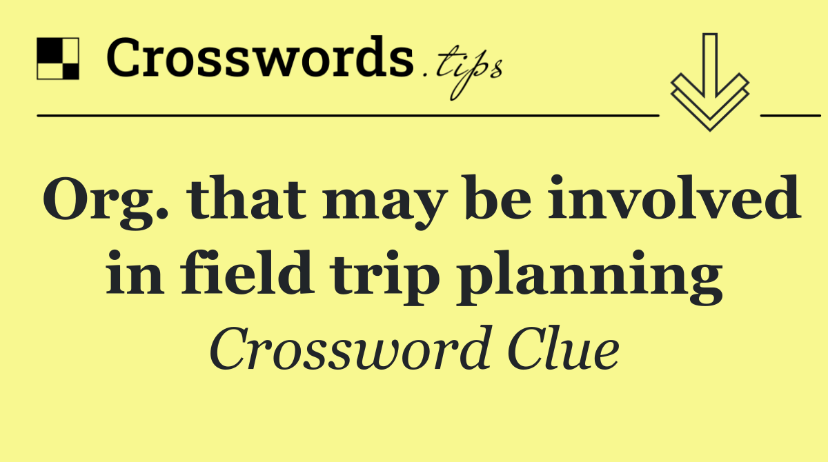 Org. that may be involved in field trip planning