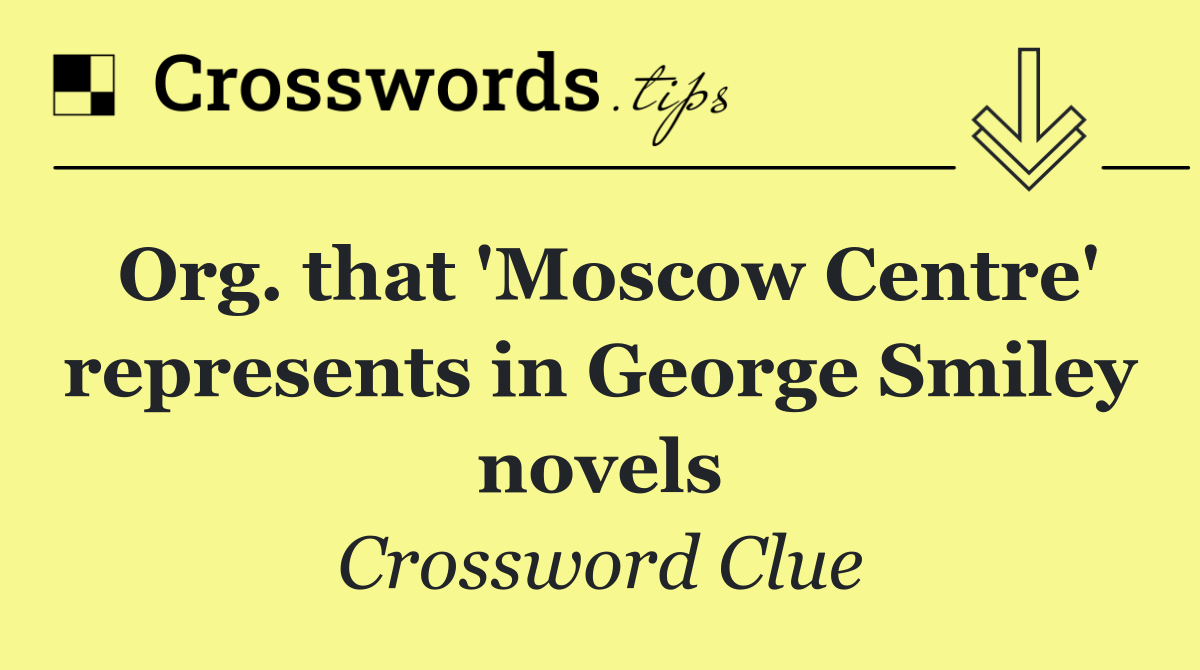 Org. that 'Moscow Centre' represents in George Smiley novels