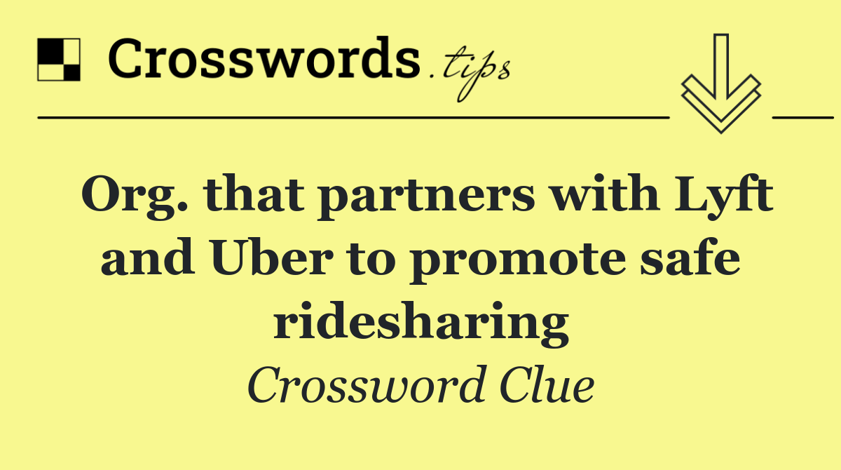 Org. that partners with Lyft and Uber to promote safe ridesharing