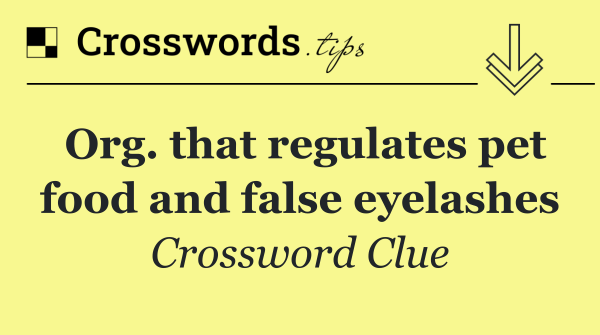 Org. that regulates pet food and false eyelashes