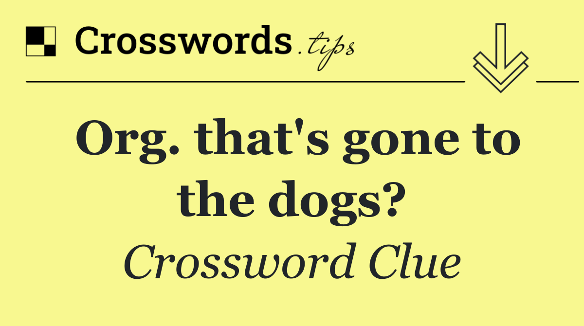 Org. that's gone to the dogs?