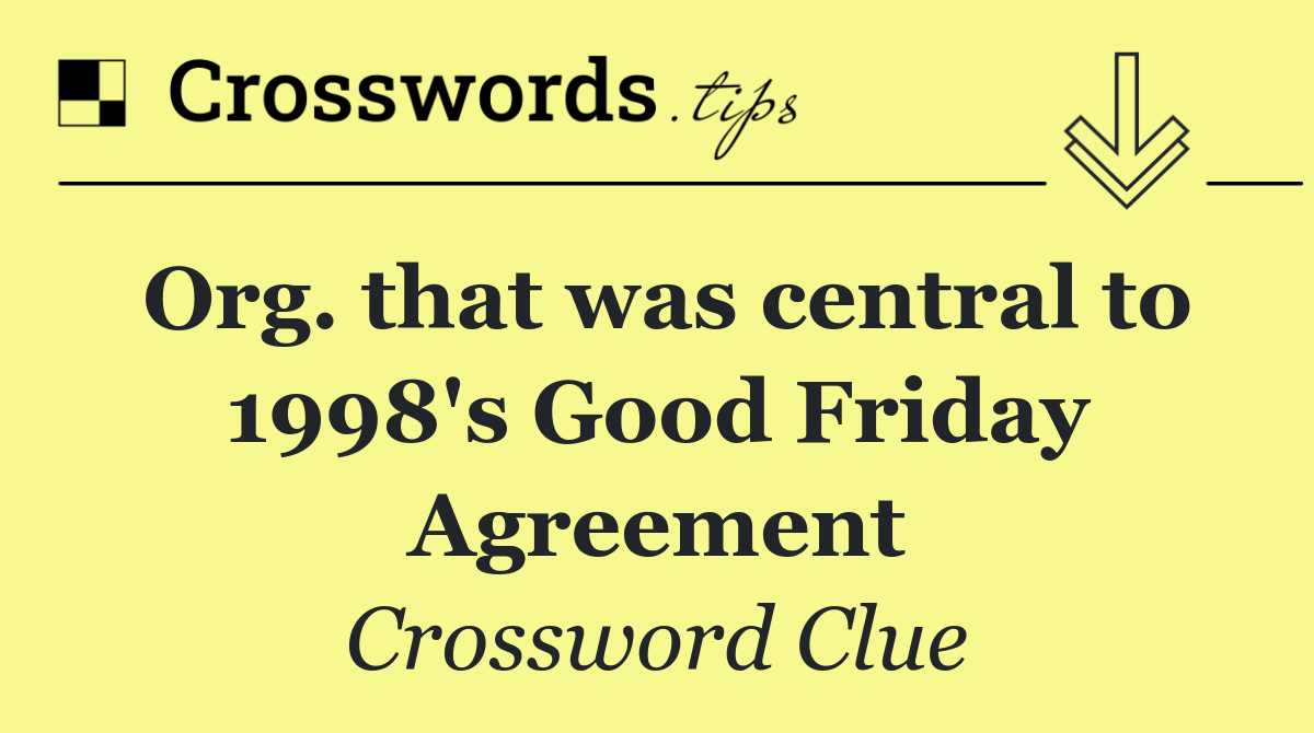 Org. that was central to 1998's Good Friday Agreement