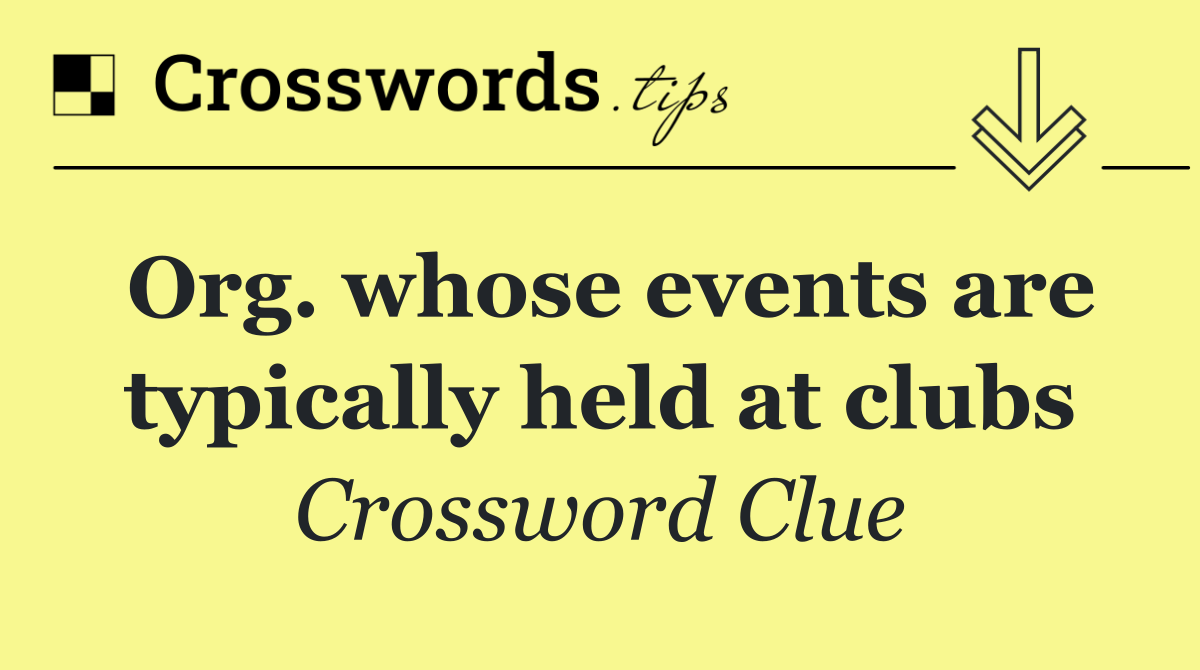 Org. whose events are typically held at clubs