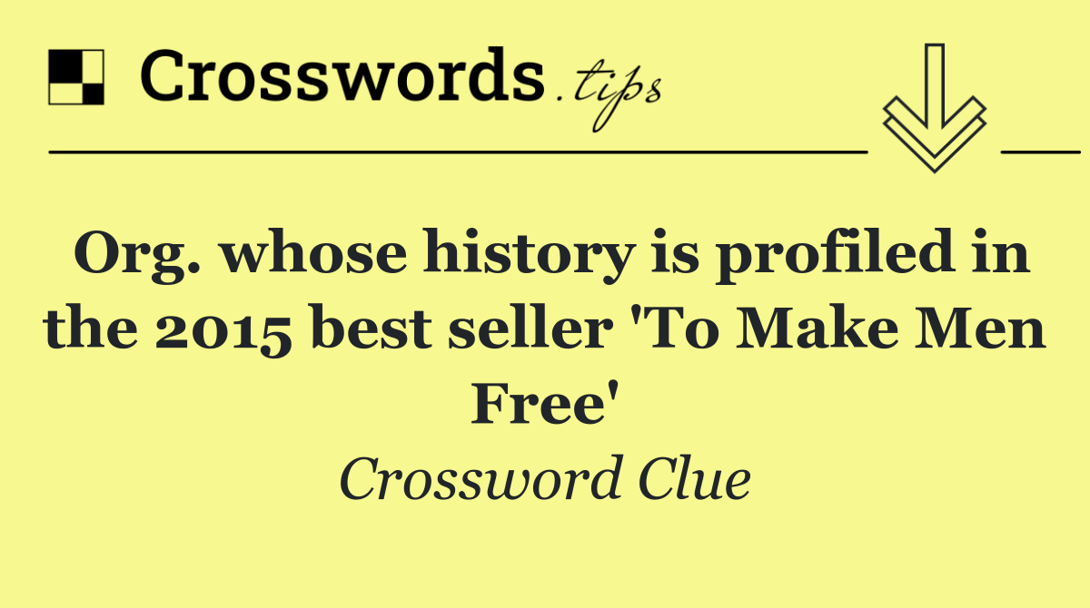 Org. whose history is profiled in the 2015 best seller 'To Make Men Free'