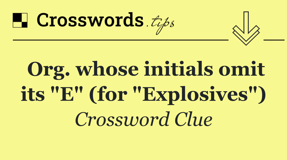 Org. whose initials omit its "E" (for "Explosives")