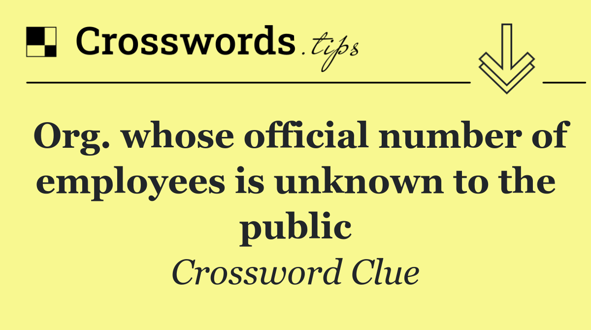 Org. whose official number of employees is unknown to the public