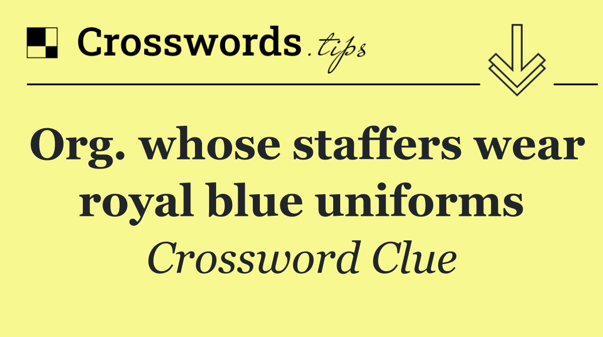 Org. whose staffers wear royal blue uniforms
