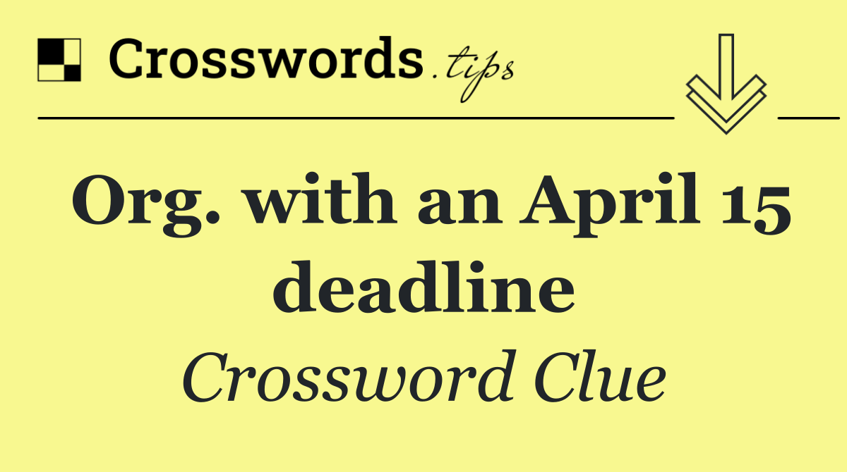 Org. with an April 15 deadline