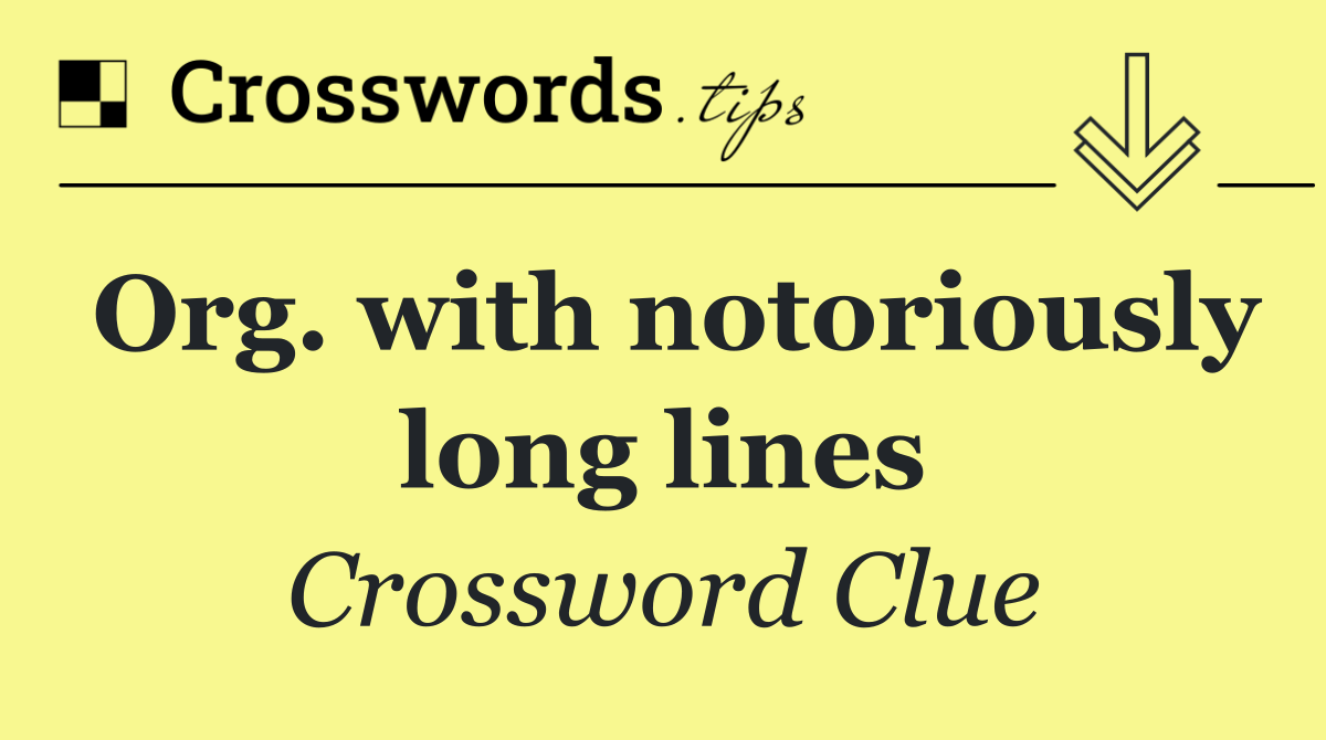 Org. with notoriously long lines