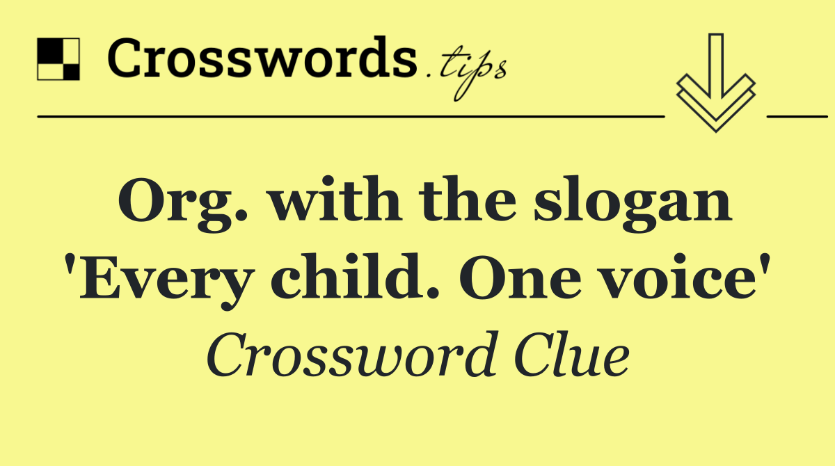 Org. with the slogan 'Every child. One voice'