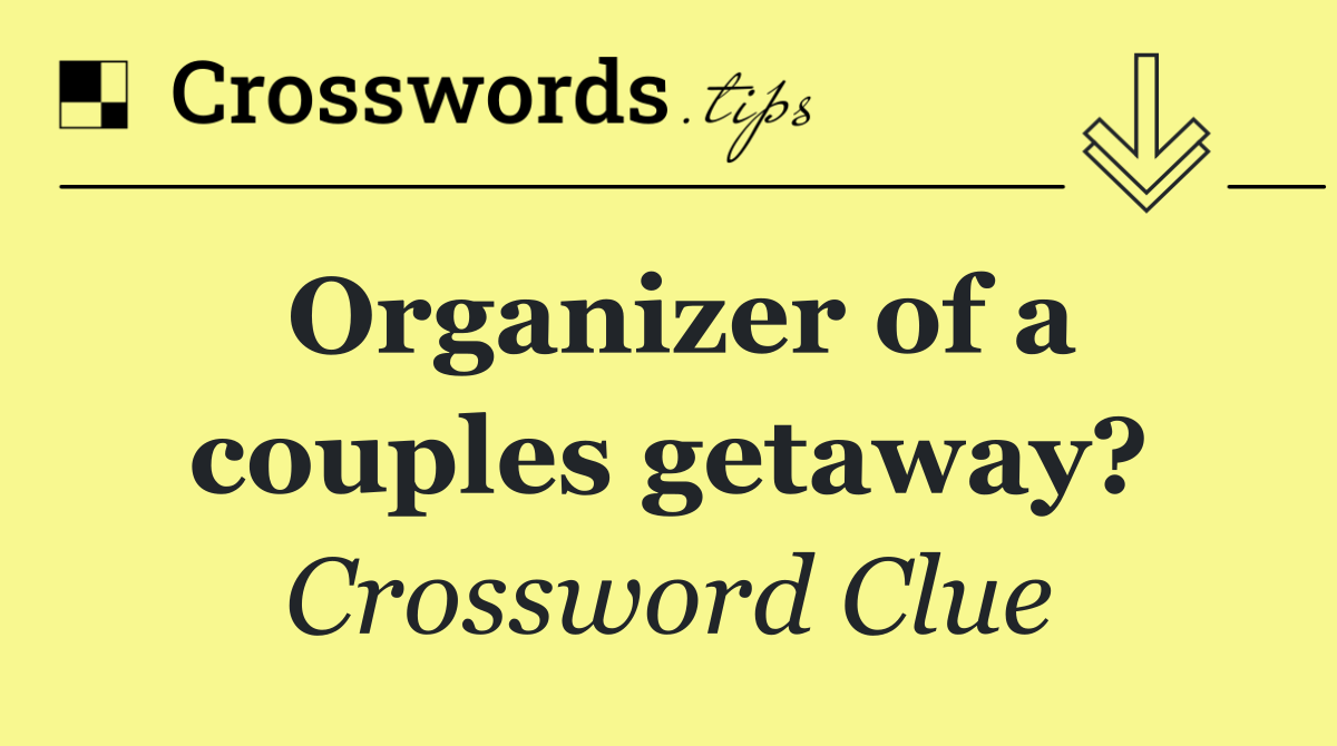 Organizer of a couples getaway?