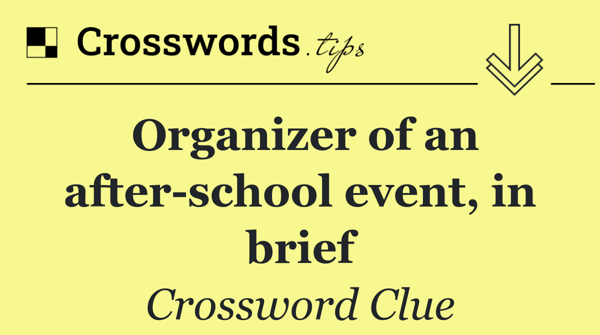 Organizer of an after school event, in brief