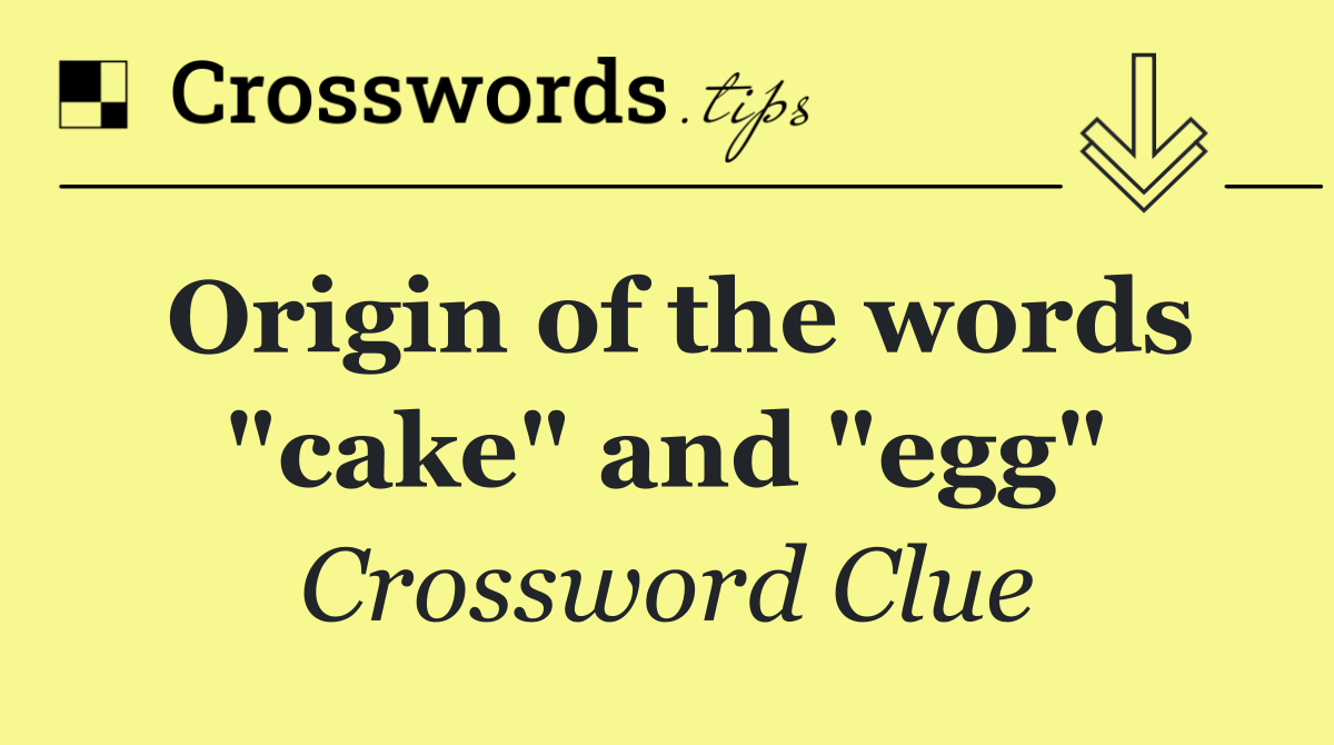 Origin of the words "cake" and "egg"