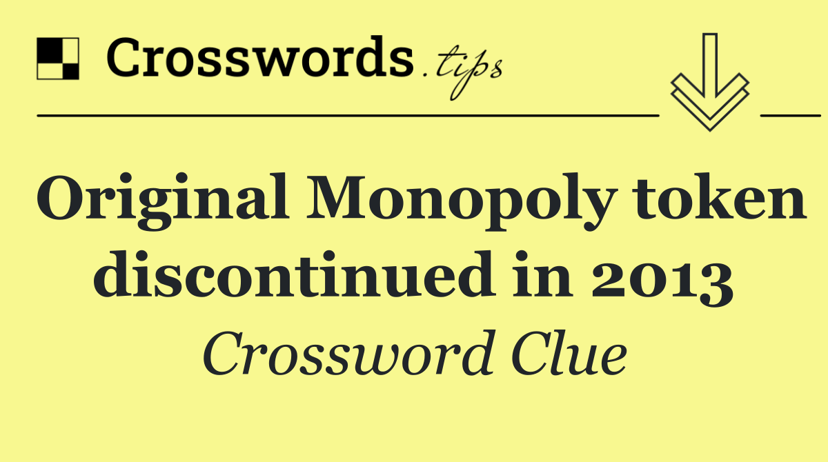 Original Monopoly token discontinued in 2013