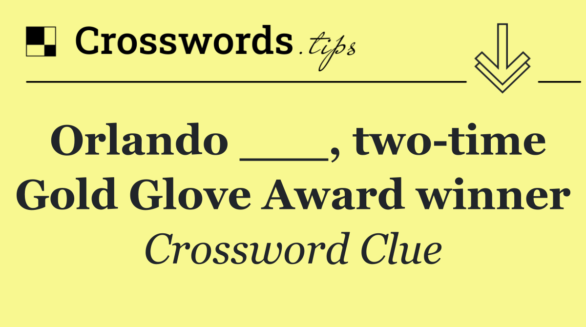 Orlando ___, two time Gold Glove Award winner