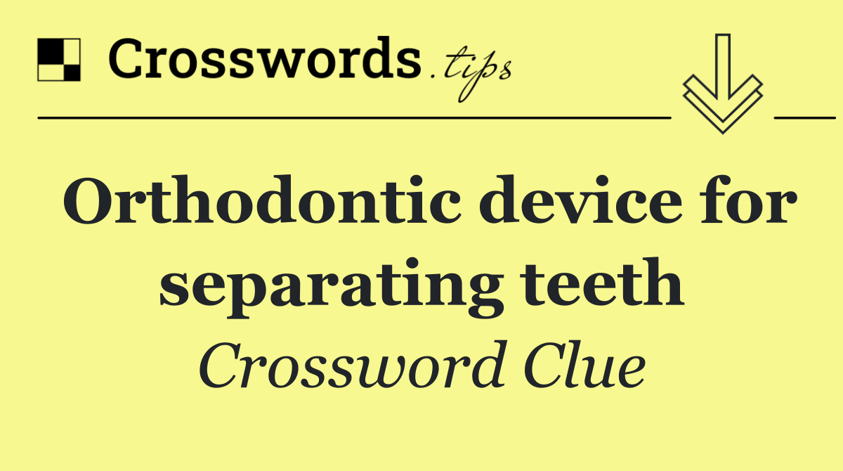 Orthodontic device for separating teeth