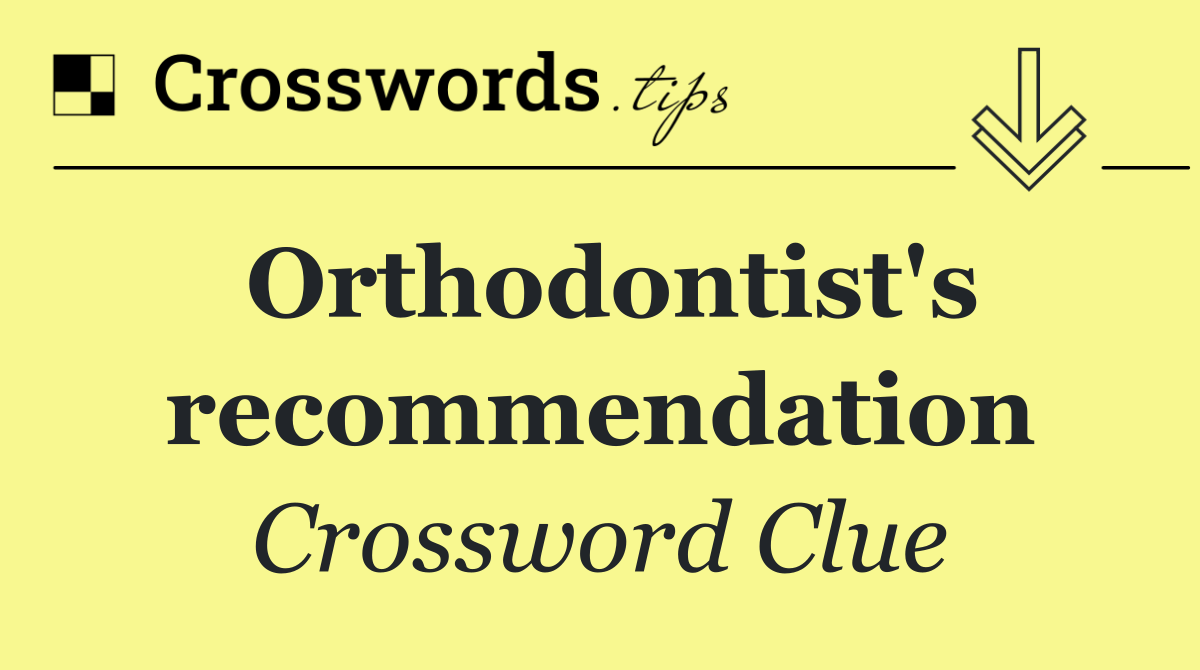 Orthodontist's recommendation