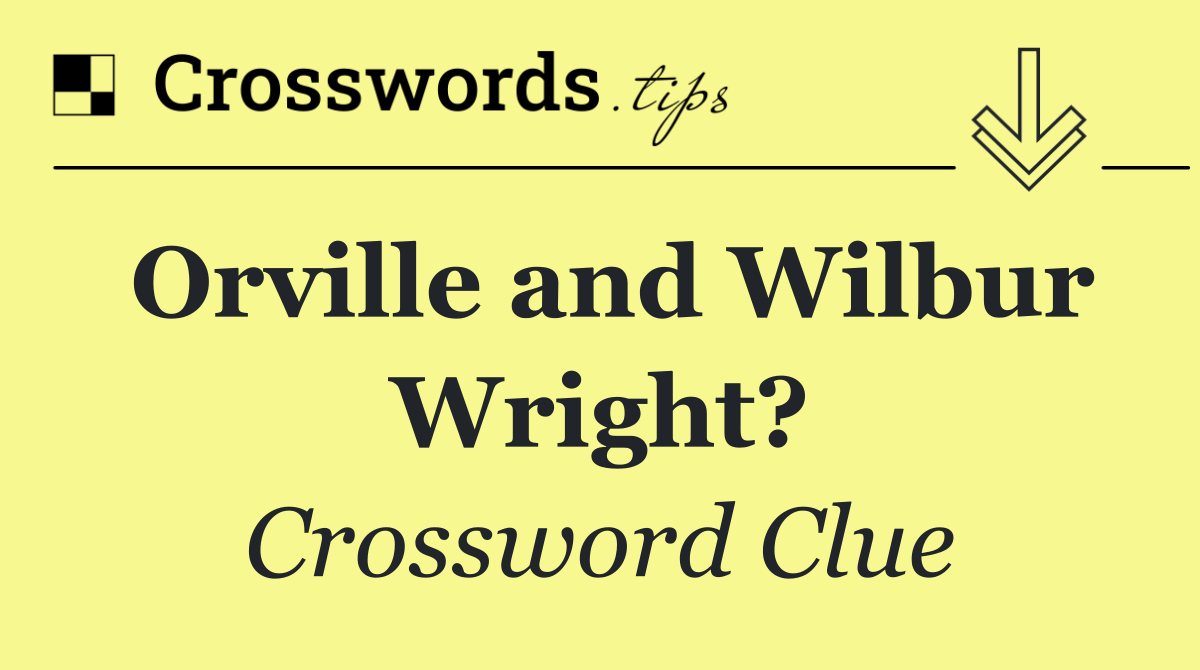 Orville and Wilbur Wright?
