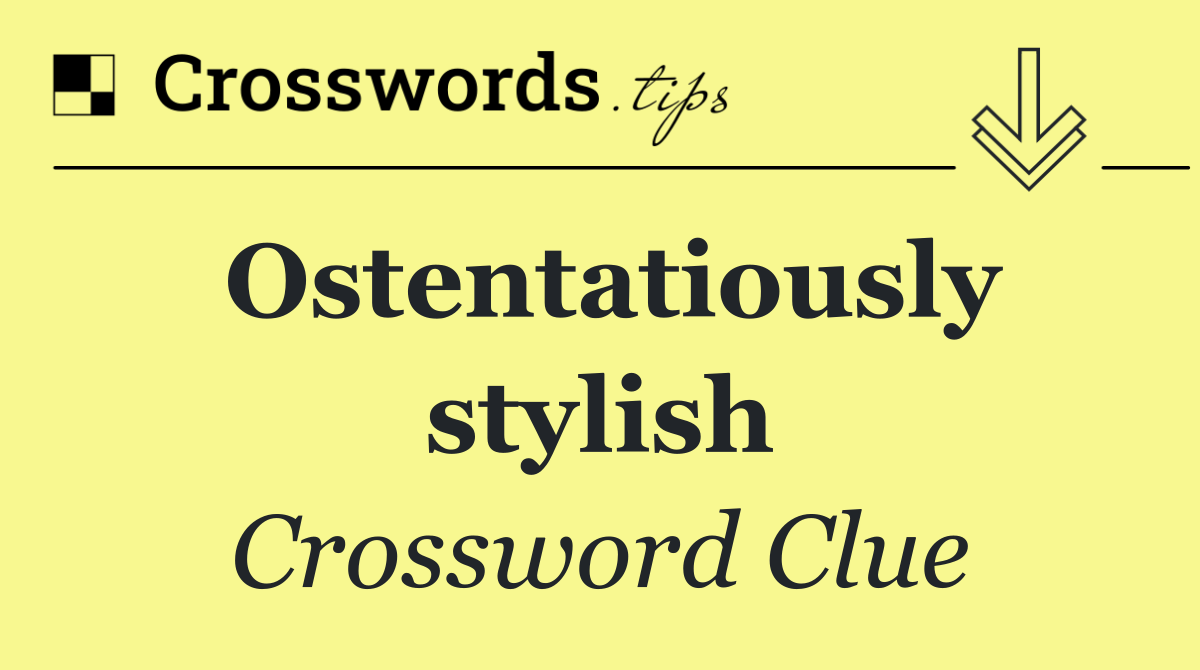 Ostentatiously stylish