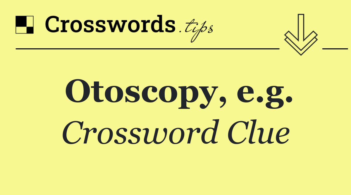 Otoscopy, e.g.