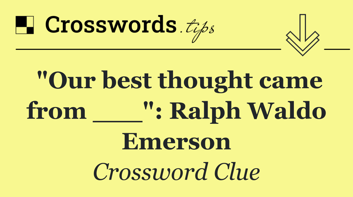 "Our best thought came from ___": Ralph Waldo Emerson