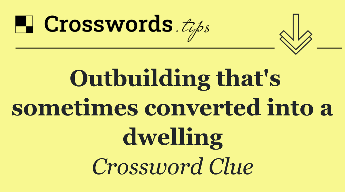 Outbuilding that's sometimes converted into a dwelling