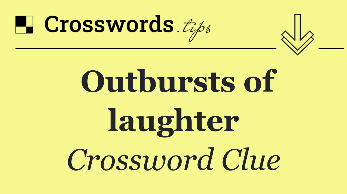 Outbursts of laughter