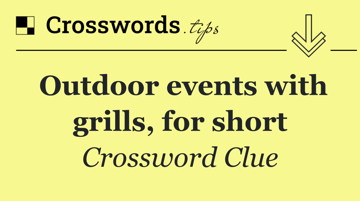 Outdoor events with grills, for short