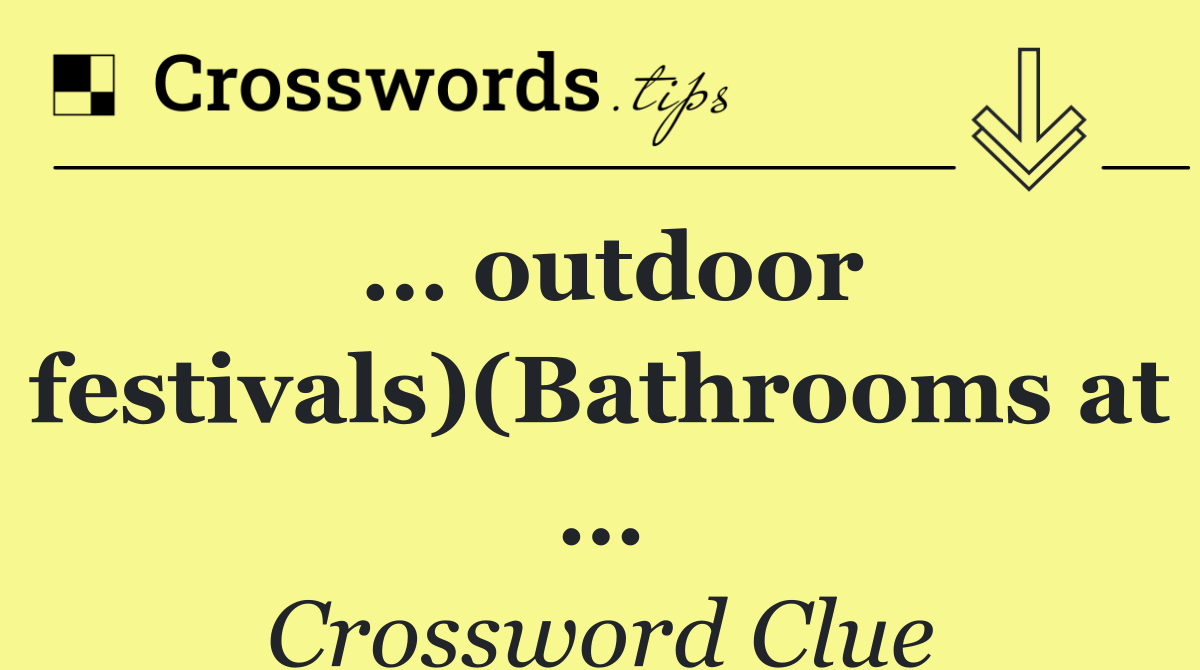 … outdoor festivals)(Bathrooms at …