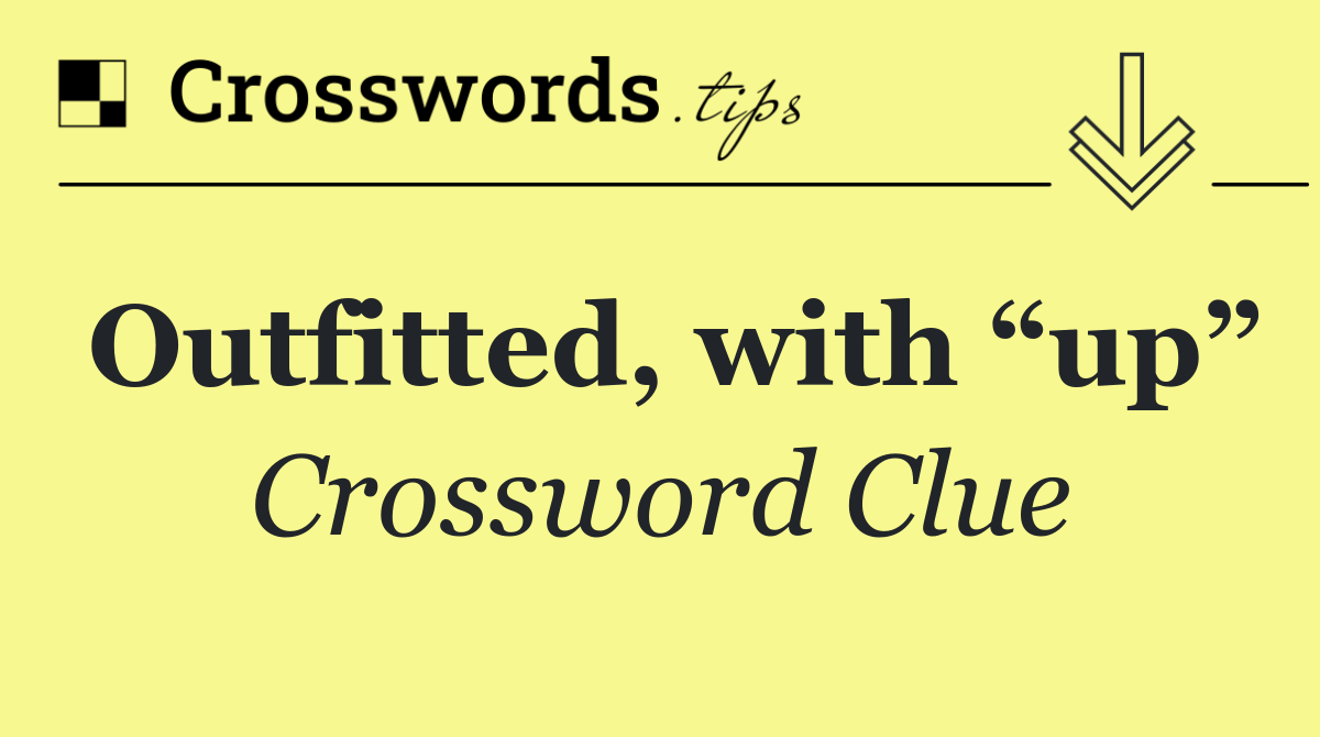 Outfitted, with “up”