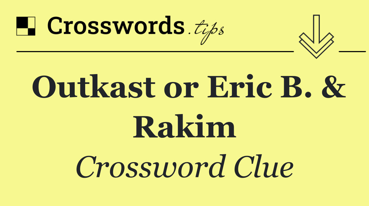 Outkast or Eric B. & Rakim