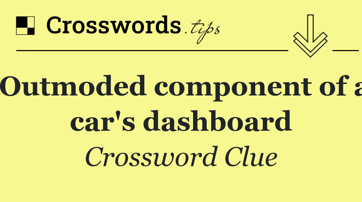 Outmoded component of a car's dashboard