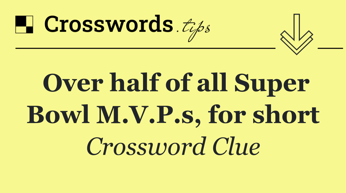 Over half of all Super Bowl M.V.P.s, for short