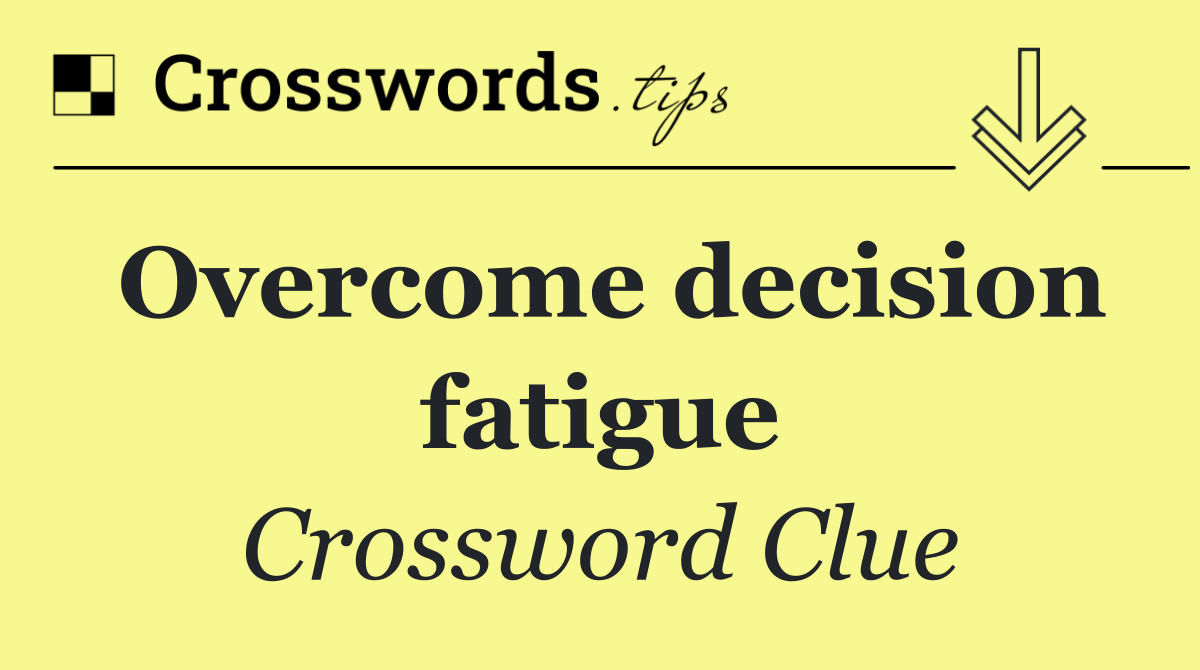 Overcome decision fatigue