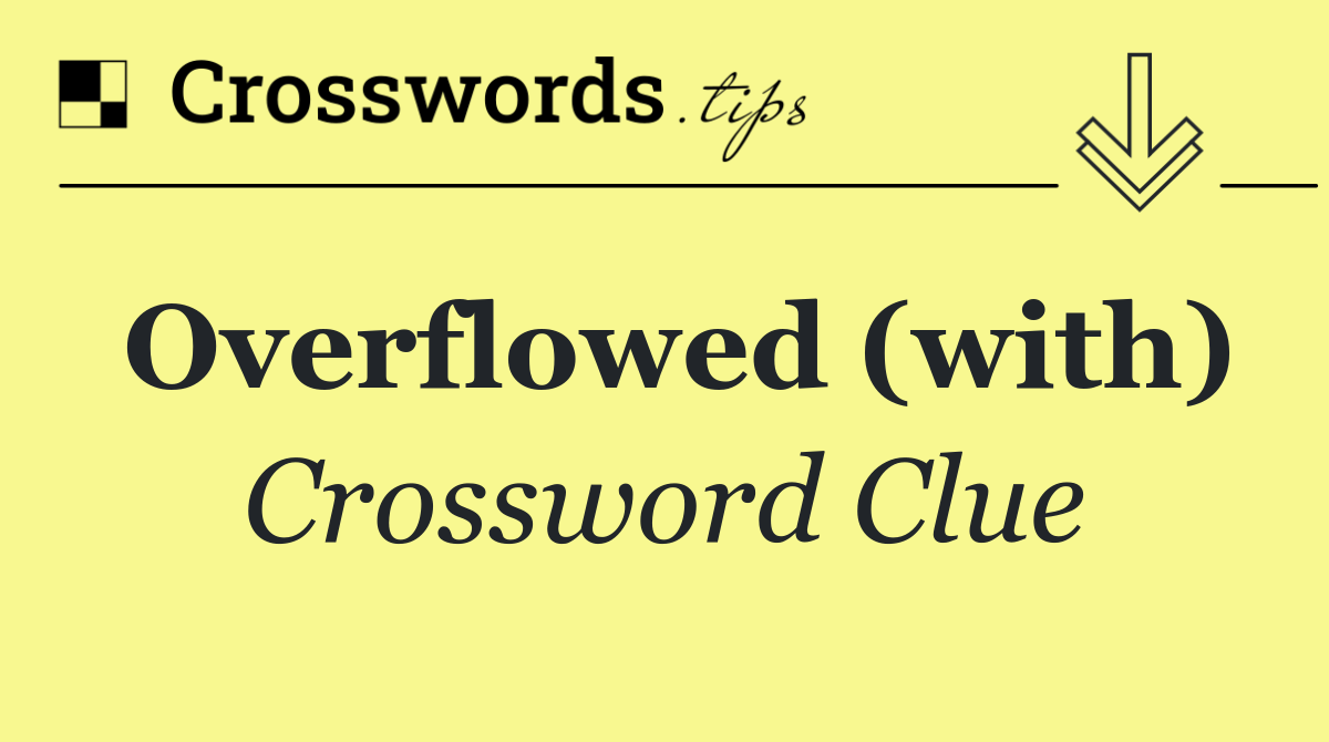 Overflowed (with)