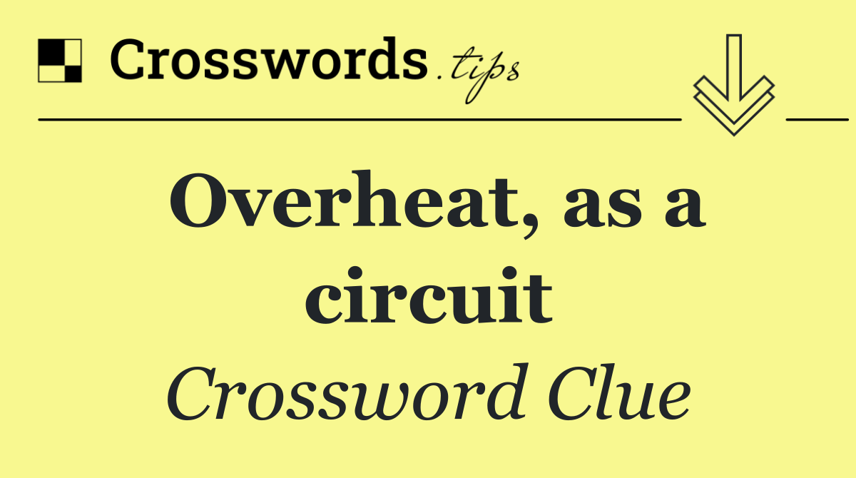Overheat, as a circuit