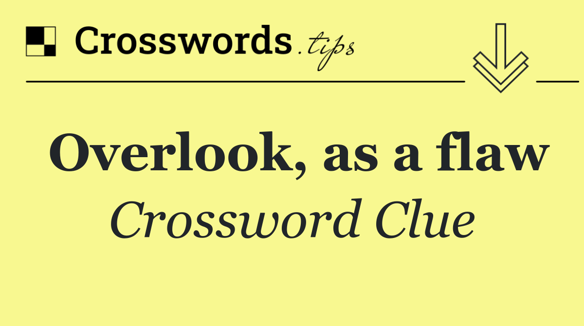 Overlook, as a flaw - Crossword Clue Answer - July 31 2024